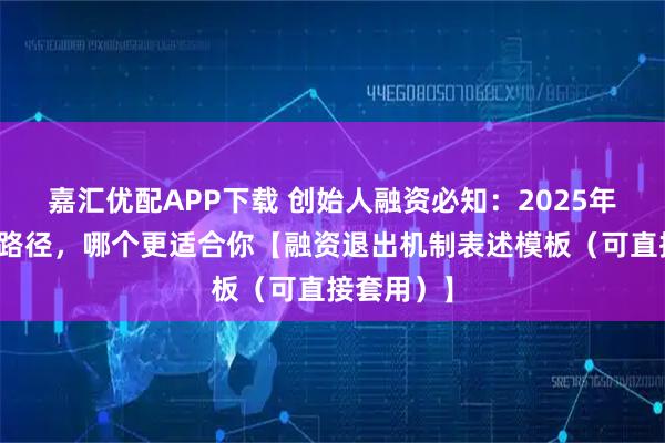 嘉汇优配APP下载 创始人融资必知：2025年主流退出路径，哪个更适合你【融资退出机制表述模板（可直接套用）】