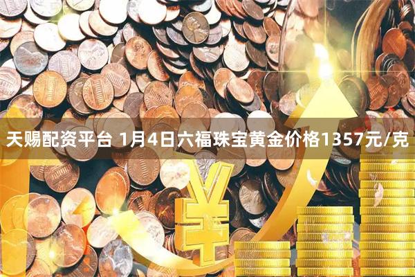 天赐配资平台 1月4日六福珠宝黄金价格1357元/克